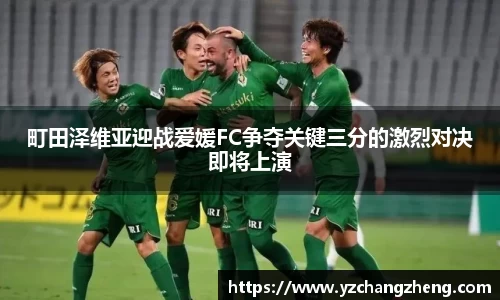 町田泽维亚迎战爱媛FC争夺关键三分的激烈对决即将上演