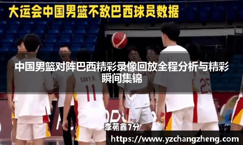 中国男篮对阵巴西精彩录像回放全程分析与精彩瞬间集锦