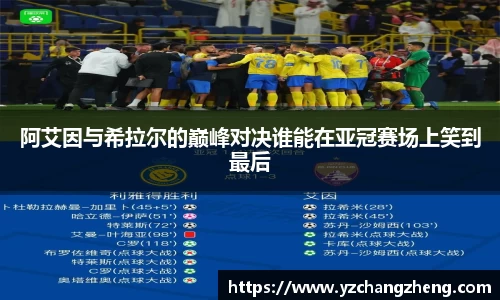 阿艾因与希拉尔的巅峰对决谁能在亚冠赛场上笑到最后