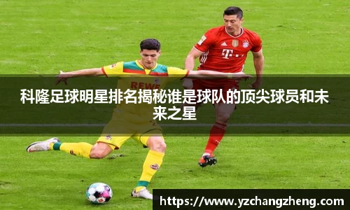 科隆足球明星排名揭秘谁是球队的顶尖球员和未来之星