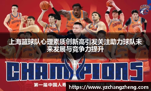 上海篮球队心理素质创新高引发关注助力球队未来发展与竞争力提升