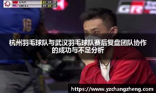 杭州羽毛球队与武汉羽毛球队赛后复盘团队协作的成功与不足分析